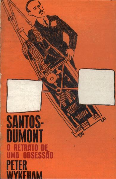 Santos Dumont: O Retrato De Uma Obsessão