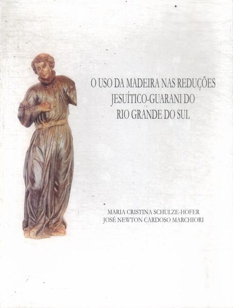 O Uso Da Madeira Nas Reduções Jesuítico-guarani Do Rio Grande Do Sul