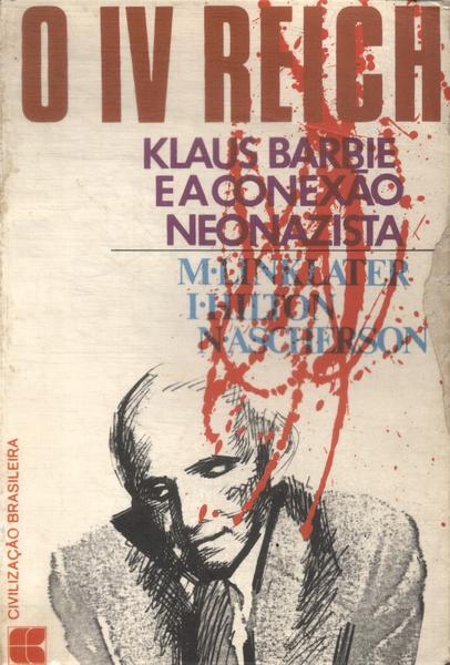 O Iv Reich: Klaus Barbie E A Conexão Neonazista