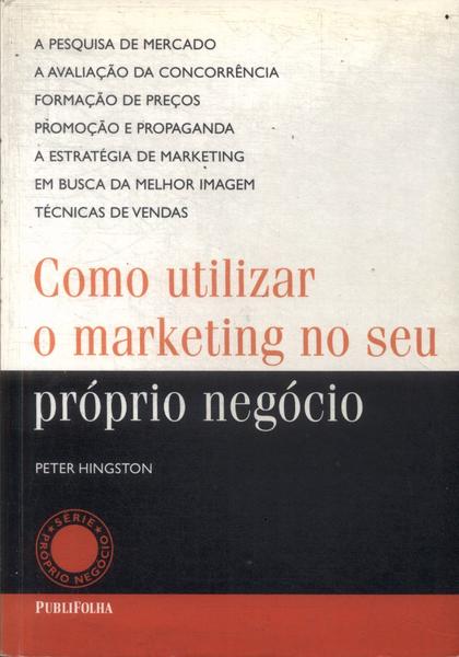 Como Utilizar O Marketing No Seu Próprio Negócio