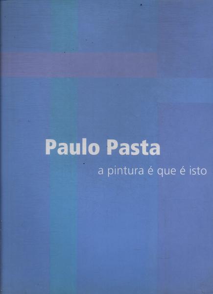 Paulo Pasta: A Pintura É Que É Isto