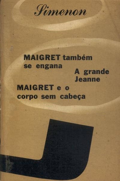 Maigret Também Se Engana - A Grande Jeanne - Maigret E O Corpo Sem Cabeça