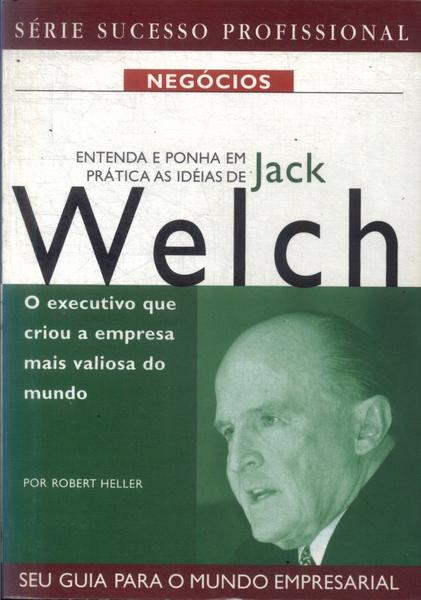 Entenda E Ponha Em Prática As Idéias De Jack Welch