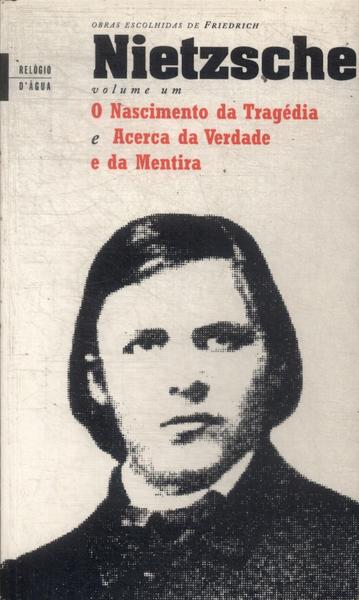 O Nascimento Da Tragédia - Acerca Da Verdade E Da Mentira