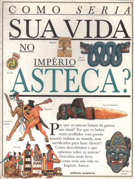 Como Seria Sua Vida No Império Asteca?