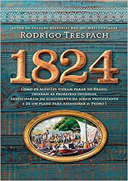 1824: Como os alemães vieram parar no Brasil, criaram as primeiras colônias, participaram do surgime