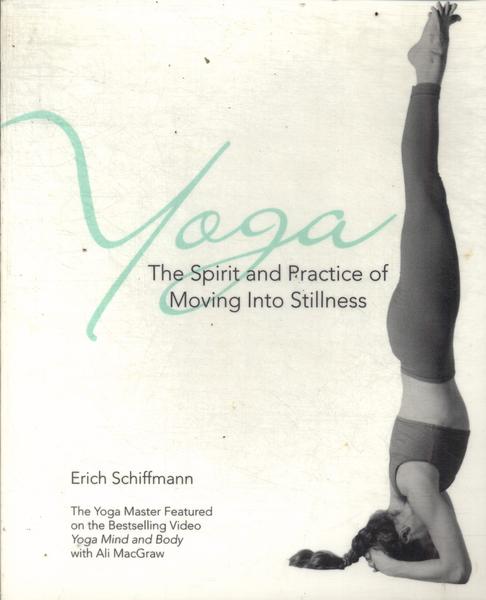 Yoga: The Spirit And Practice Of Moving Into Stillness
