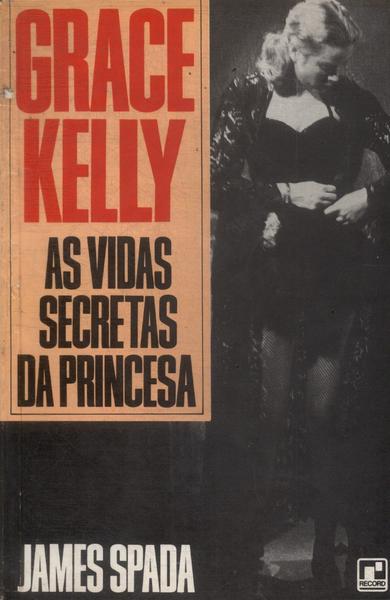 Grace Kelly: As Vidas Secretas Da Princesa