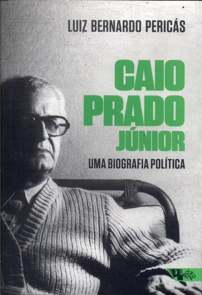 Caio Prado Júnior: Uma Biografia Política