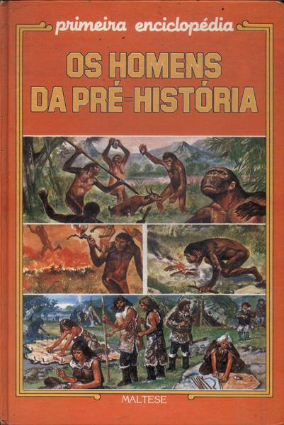 Primeira Enciclopédia: Os Homens Da Pré-História