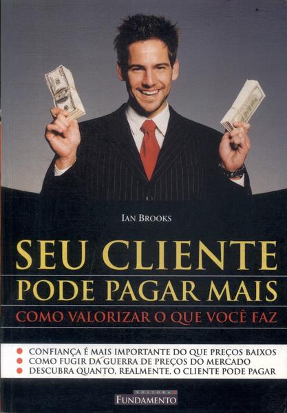 Seu Cliente Pode Pagar Mais: Como Valorizar O Que Você Faz