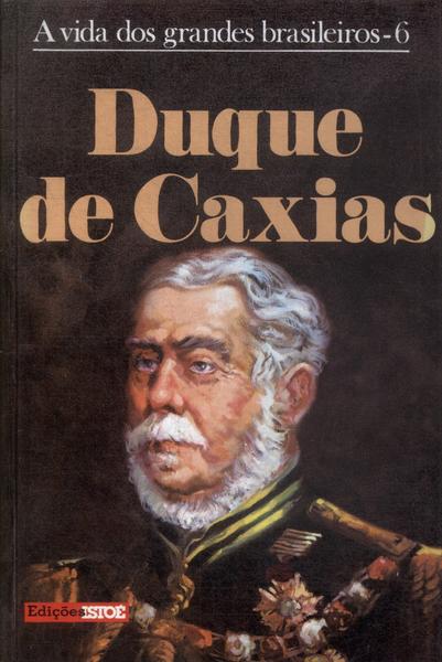 A Vida Dos Grandes Brasileiros: Duque De Caxias