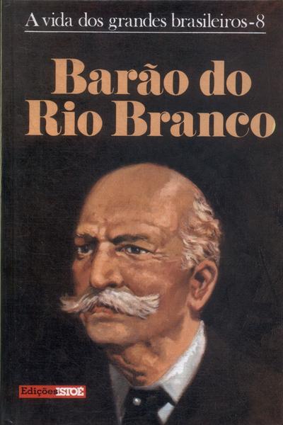 A Vida Dos Grandes Brasileiros: Barão Do Rio Branco