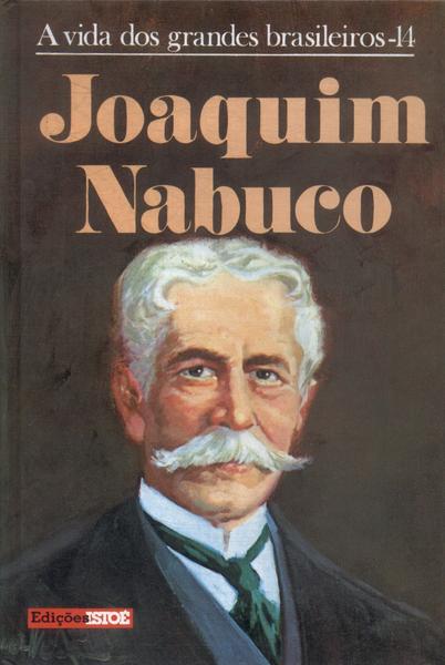 A Vida Dos Grandes Brasileiros: Joaquim Nabuco