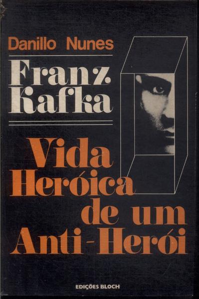 Franz Kafka: Vida Heróica De Um Anti-herói