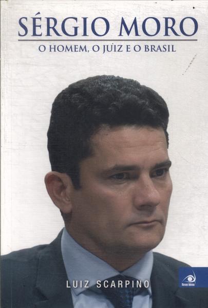 Sérgio Moro: O Homem, O Juiz E O Brasil