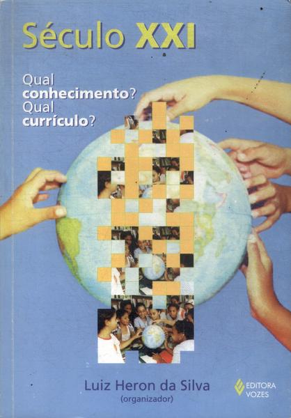 Século Xxi: Qual Conhecimento? Qual Currículo?