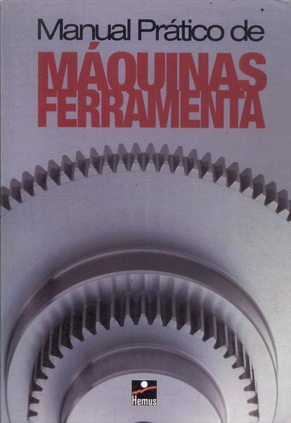 Manual Prático De Máquinas Ferramenta (2005)
