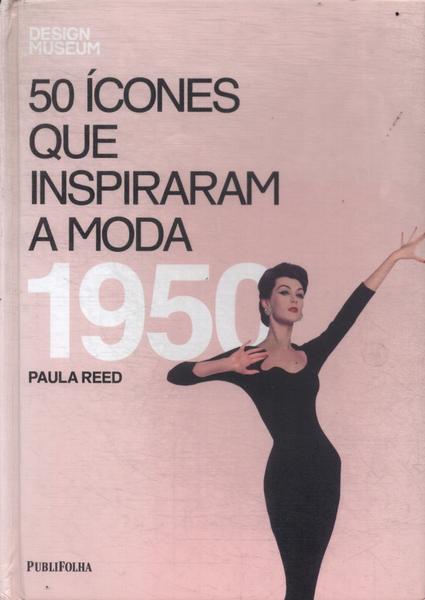 50 Ícones Que Inspiraram A Moda: 1950