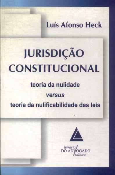 Jurisdição Constitucional: Teoria Da Nulidade Versus Teoria Da Nulificabilidade Das Leis (2008)