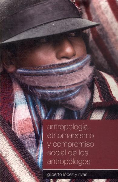 Antropología, Etnomarxismo Y Compromiso Social De Los Antropólogos