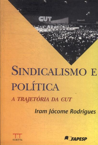 Sindicalismo E Política: A Trajetória Da Cut