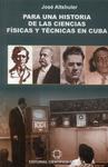 Para Una Historia De Las Ciencias Físicas Y Técnicas En Cuba