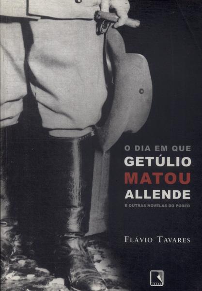 O Dia Em Que Getúlio Matou Allende