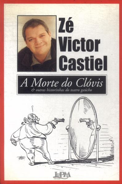 A Morte Do Clóvis E Outras Historinhas Do Teatro Gaúcho (autógrafo)