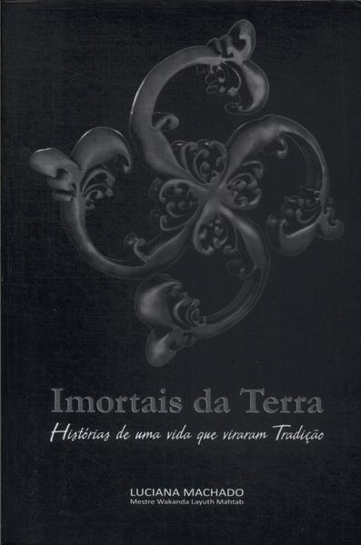 Imortais Da Terra: Histórias De Uma Vida Que Viararam Tradição