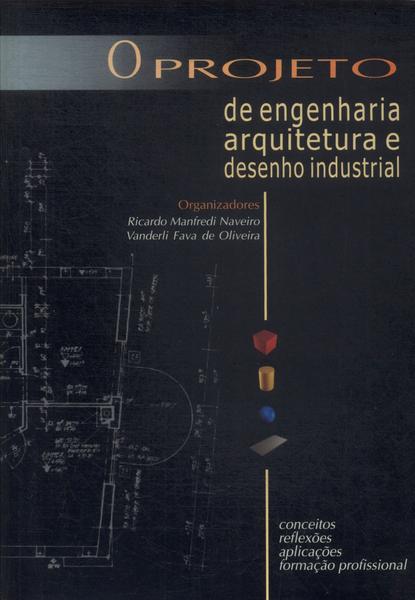 O Projeto De Engenharia, Arquitetura E Desenho Industrial