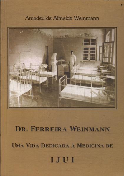 Dr. Ferreira Weinmann: Uma Vida Dedicada A Medicina De Ijui