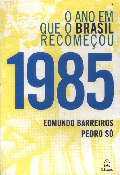 1985: O Ano Em Que O Brasil Recomeçou