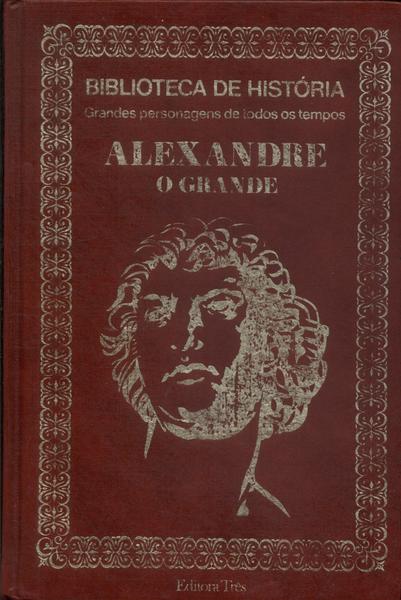 Biblioteca De História: Alexandre, O Grande
