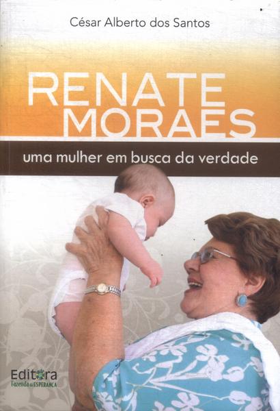 Renate Moraes: Uma Mulher Em Busca Da Verdade