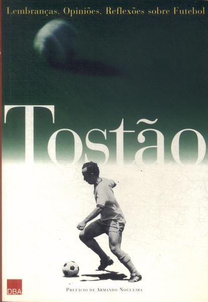 Tostão: Lembranças, Opiniões, Reflexões Sobre Futebol