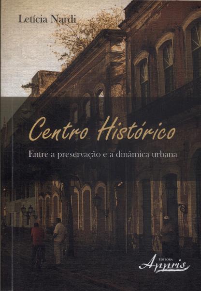 Centro Histórico: Entre A Preservação E A Dinâmica Urbana