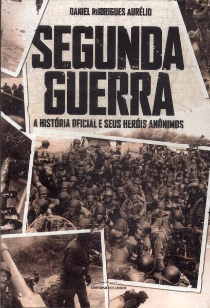 Segunda Guerra: A História Oficial E Seus Heróis Anônimos