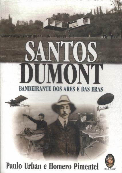 Santos Dumont: Bandeirante Dos Ares E Das Eras