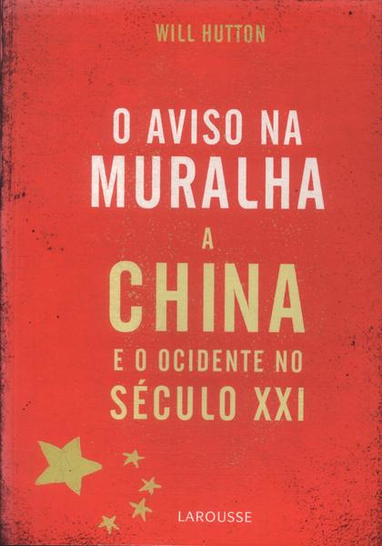 O Aviso Na Muralha: A China E O Ocidente No Século Xxi