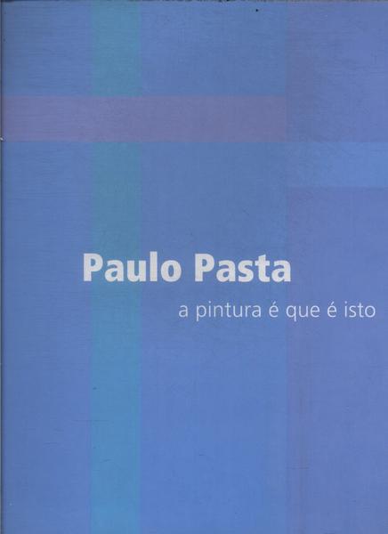 Paulo Pasta: A Pintura É Que É Isto