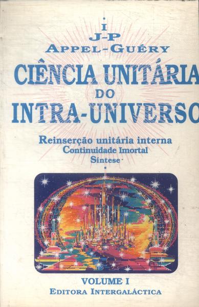 Ciência Unitária Do Intra-universo Vol 1
