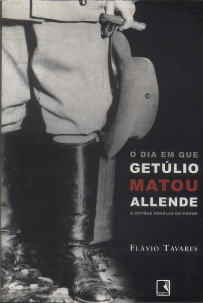 O Dia Em Que Getúlio Matou Allende