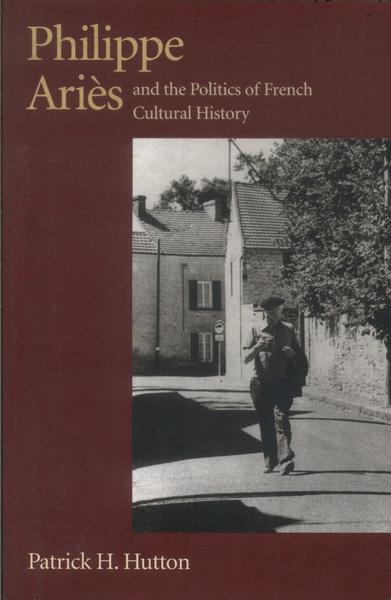 Philippe Ariès And The Politics Of French Cultural History