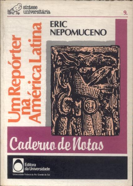 Cadernos De Notas: Um Repórter Na América Latina