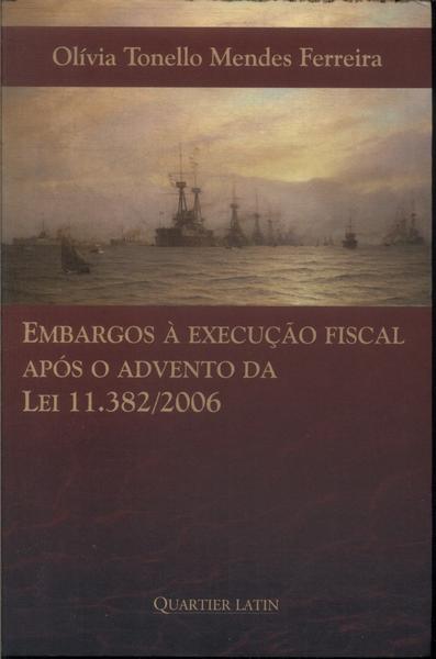 Embargos À Execução Fiscal Após O Advento Da Lei 11.382/2006 (2010)