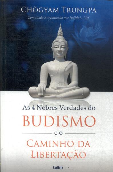 As 4 Nobres Verdades Do Budismo E O Caminho Da Libertação