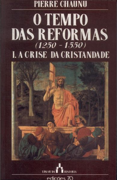 O Tempo Das Reformas: A Crise Da Cristandade Vol 1