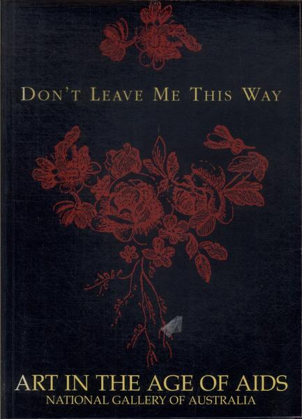 Don't Leave Me This Way: Art In The Age Of Aids