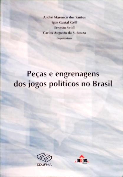 Peças E Engrenagens Dos Jogos Políticos No Brasil